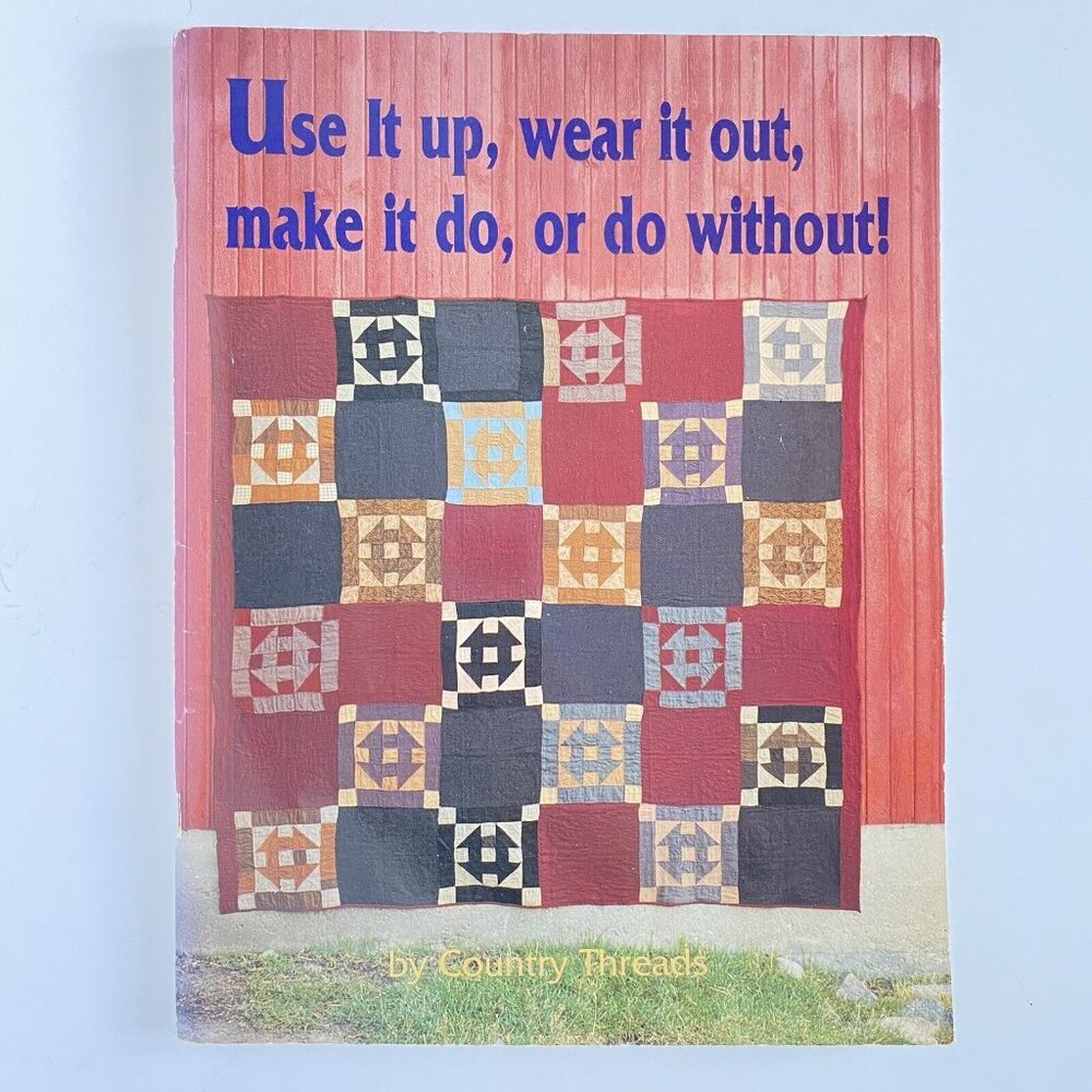 1996 Country Threads Quilt Book Use It Up Wear It Out Make It Do or Do Without